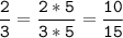 \tt\displaystyle\frac{2}{3}=\frac{2*5}{3*5}=\frac{10}{15}