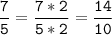 \tt\displaystyle\frac{7}{5}=\frac{7*2}{5*2}=\frac{14}{10}