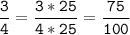 \tt\displaystyle\frac{3}{4}=\frac{3*25}{4*25}=\frac{75}{100}