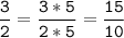 \tt\displaystyle\frac{3}{2}=\frac{3*5}{2*5}=\frac{15}{10}