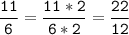 \tt\displaystyle\frac{11}{6}=\frac{11*2}{6*2}=\frac{22}{12}