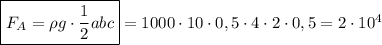 \boxed{F_A=\rho g \cdot \frac 1 2 abc}=1000\cdot 10\cdot 0,5\cdot 4\cdot 2\cdot 0,5=2\cdot 10^4