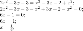 2x^2+3x-3=x^2-3x-2+x^2; \\ 2x^2+3x-3-x^2+3x+2-x^2=0; \\ 6x-1=0; \\ 6x=1;\\x= \frac{1}{6};