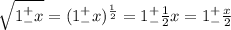 \sqrt{1^+_-x}=(1^+_-x)^{\frac{1}{2}}=1^+_-\frac{1}{2}x=1^+_-\frac{x}{2}