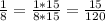 \frac{1}{8} = \frac{1*15}{8*15} = \frac{15}{120}