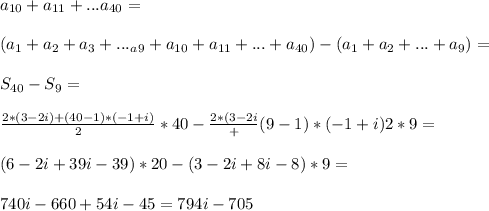 a_{10}+a_{11}+...a_{40}=\\\\(a_1+a_2+a_3+..._a_9+a_{10}+a_{11}+...+a_{40})-(a_1+a_2+...+a_9)=\\\\S_{40}-S_9=\\\\\frac{2*(3-2i)+(40-1)*(-1+i)}{2}*40-\frac{2*(3-2i}+(9-1)*(-1+i)}{2}*9=\\\\(6-2i+39i-39)*20-(3-2i+8i-8)*9=\\\\740i-660+54i-45=794i-705