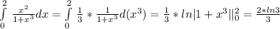 \int\limits^2_ {0} \, \frac{ x^{2} }{1+ x^{3} } dx = \int\limits^2_0{} \, \frac{1}{3}* \frac{1}{1+ x^{3} } d( x^{3})= \frac{1}{3}*ln|1+ x^{3} | | _{0} ^{2}= \frac{2*ln3}{3}