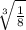 \sqrt[3]{ \frac{1}{8} }