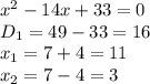 x^2-14x+33=0&#10;\\\&#10;D_1=49-33=16&#10;\\\&#10;x_1= 7+4=11&#10;\\\&#10;x_2=7-4=3