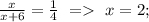 \frac{x}{x+6}= \frac{1}{4} \ = \ x=2;