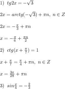 1)\; \; tg2x=-\sqrt3\\\\2x=arctg(-\sqrt3)+\pi n,\; n\in Z\\\\2x=-\frac{\pi}{3}+\pi n\\\\x=-\frac{\pi}{6}+\frac{\pi n}{2}\\\\2)\; \; ctg(x+\frac{\pi}{7})=1\\\\x+\frac{\pi}{7}=\frac{\pi}{4}+\pi n,\; n\in Z\\\\x=\frac{3\pi }{28}+\pi n\\\\3)\; \; sin\frac{x}{4}=-\frac{2}{3}&#10;