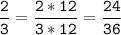 \tt\displaystyle\frac{2}{3}=\frac{2*12}{3*12}=\frac{24}{36}