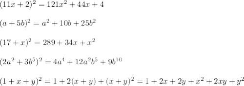 (11x + 2)^2 = 121x^2 + 44x + 4\\\\&#10;(a + 5b)^2 = a^2 + 10b + 25b^2\\\\&#10;(17 + x)^2 = 289 + 34x + x^2\\\\&#10;(2a^2 + 3b^5)^2 = 4a^4 + 12a^2b^5 + 9b^{10}\\\\&#10;(1 + x + y)^2 = 1 + 2(x + y) + (x + y)^2 = 1 + 2x + 2y + x^2 + 2xy + y^2