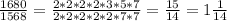 \frac{1680}{1568} = \frac{2*2*2*2*3*5*7}{2*2*2*2*2*7*7} = \frac{15}{14} = 1 \frac{1}{14}