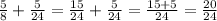 \frac{5}{8} + \frac{5}{24} = \frac{15}{24} + \frac{5}{24} = \frac{15+5}{24} = \frac{20}{24}