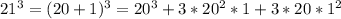 21^{3}= (20+1)^{3}=20^{3}+3* 20^{2}*1+3*20*1^{2}