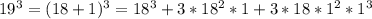 19^{3}= (18+1)^{3}= 18^{3}+3*18^{2}*1+3*18* 1^{2}* 1^{3}