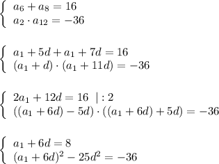 \left \{\begin{array}{lcl} {{a_6+a_8=16} \\ {a_2\cdot a_{12}=-36}}\end{array} \right. \\\\\\\left \{\begin{array}{lcl} {{a_1+5d+a_1+7d=16} \\ {(a_1+d)\cdot (a_1 + 11d)=-36}}\end{array}\right.\\\\\\\left \{\begin{array}{lcl}{{2a_1+12d=16\;\;|:2} \\ {((a_1+6d)-5d)\cdot ((a_1 + 6d)+5d)=-36}}\end{array} \right.\\\\\\\left \{\begin{array}{lcl} {{a_1+6d=8} \\ {(a_1+6d)^2-25d^2=-36}}\end{array} \right.