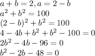 a+b=2,a=2-b \\ a^{2}+b^{2}=100 \\ (2-b)^{2}+b^{2}=100 \\ 4-4b+b^{2}+b^{2}-100=0 \\ 2b^{2}-4b-96=0 \\ b^{2}-2b-48=0