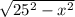 \sqrt{ 25^{2} - x^{2} }