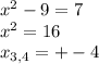 x^2-9=7 \\ x^2=16 \\ x_{3,4}=+-4