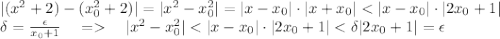 |(x^2+2)-(x_0^2+2)|=|x^2-x_0^2|=|x-x_0|\cdot|x+x_0| < |x-x_0|\cdot|2x_0+1| \\&#10;\delta= \frac{\epsilon}{x_0+1} \ \ \ = \ \ \ |x^2-x_0^2|< |x-x_0|\cdot|2x_0+1|<\delta|2x_0+1|=\epsilon