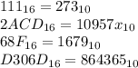 111_{16} = 273_{10} \\ 2ACD_{16} = 10957x_{10} \\ 68F_{16} = 1679_{10} \\ D306D_{16} = 864365_{10}