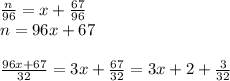 \frac{n}{96}=x+\frac{67}{96}\\&#10;n=96x+67\\&#10;\\&#10;\frac{96x+67}{32}=3x+\frac{67}{32}=3x+2+\frac{3}{32}