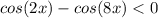 cos(2x)-cos(8x)<0