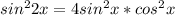 sin^22x=4sin^2x*cos^2x