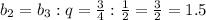 b_2=b_3:q=\frac{3}{4}:\frac{1}{2}=\frac{3}{2}=1.5