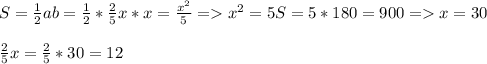 S= \frac{1}{2} ab= \frac{1}{2}* \frac{2}{5} x*x= \frac{x^2}{5} =x^2=5S=5*180=900 = x=30 \\ \\ \frac{2}{5} x= \frac{2}{5} *30=12