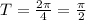 T=\frac{2\pi}{4}=\frac{\pi}{2}