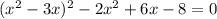 (x^2-3x)^2-2x^2+6x-8=0