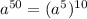 a^{50}=(a^5)^{10}