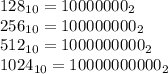 128_{10}= 10000000_{2} \\ 256_{10}= 100000000_{2} \\ 512_{10}= 1000000000_{2} \\ 1024_{10}= 10000000000_{2}