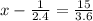 x-\frac{1}{2.4}=\frac{15}{3.6}\\\\