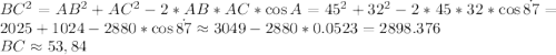 BC^2=AB^2+AC^2-2*AB*AC*\cos{A}=45^2+32^2-2*45*32*\cos{\dot{87}}=2025+1024-2880*\cos{\dot{87}}\approx3049-2880*0.0523=2898.376\\BC\approx53,84