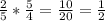 \frac{2}{5} * \frac{5}{4} = \frac{10}{20} = \frac{1}{2}