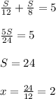 \frac{S}{12}+\frac{S}{8}=5\\\\\frac{5S}{24}=5\\\\S=24\\\\x=\frac{24}{12}=2