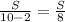 \frac{S}{10-2}=\frac{S}{8}