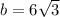 b=6 \sqrt{3}