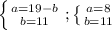 \left \{ {{a=19-b} \atop {b=11}} \right. ; \left \{ {{a=8} \atop {b=11}} \right.