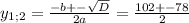 y_{1;2} = \frac{-b+- \sqrt{D} }{2a} = \frac{102+-78}{2}