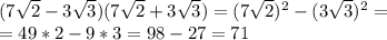 (7\sqrt2-3\sqrt3)(7\sqrt2+3\sqrt3)=(7\sqrt2)^2-(3\sqrt3)^2= \\ =49*2-9*3=98-27=71