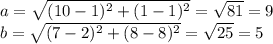 a=\sqrt{(10-1)^2+(1-1)^2}=\sqrt{81}=9\\b=\sqrt{(7-2)^2+(8-8)^2}=\sqrt{25}=5