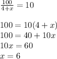 \frac{100}{4+x} =10 \\ \\ 100=10(4+x) \\ 100=40+10x \\ 10x=60 \\ x=6