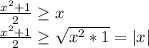 \frac{x^2+1}{2} \geq x\\&#10;\frac{x^2+1}{2} \geq \sqrt{x^2*1}=|x|\\&#10;