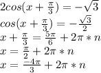 2cos(x+\frac{\pi}{3})=-\sqrt{3}\\&#10;cos(x+\frac{\pi}{3})=-\frac{\sqrt{3}}{2}\\&#10;x+\frac{\pi}{3}=\frac{5\pi}{6}+2\pi*n\\&#10;x=\frac{\pi}{2}+2\pi*n\\&#10;x=\frac{-4\pi}{3}+2\pi*n