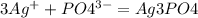 3Ag ^{+} + PO4^{3-} =Ag3PO4